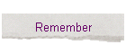 Remember