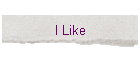 I Like